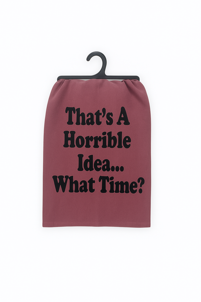 That’s a Horrible Idea. What Time? – Flour Sack Towel